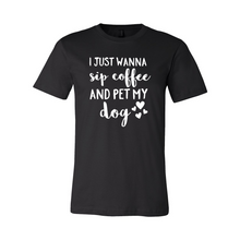 Load image into Gallery viewer, cc I Just Wanna Sip Coffee And Pet My Dog-whi